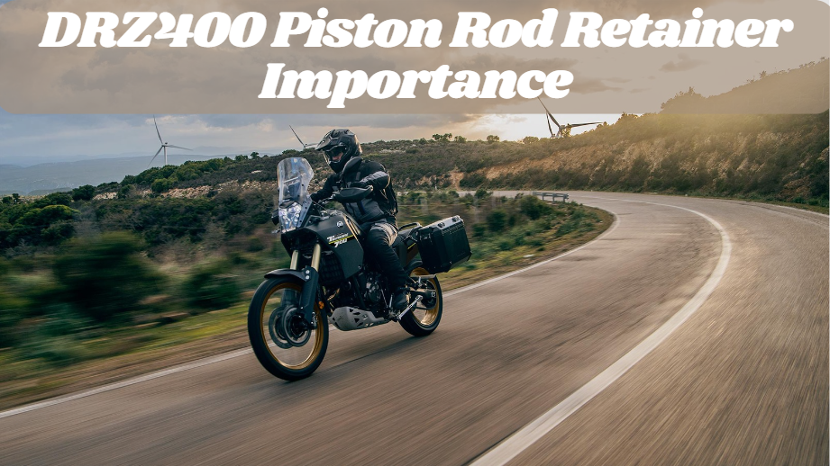 DRZ400 Piston Rod Retainer Importance