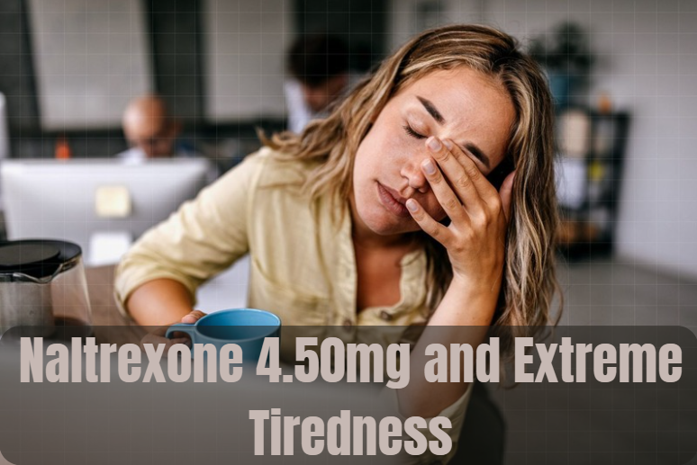 Naltrexone 4.50mg and Extreme Tiredness