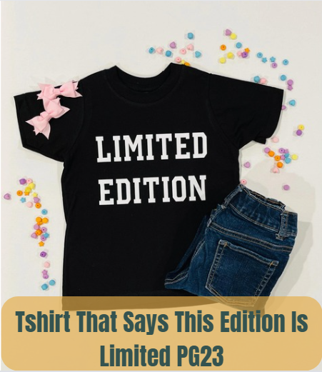 Tshirt That Says This Edition Is Limited PG23