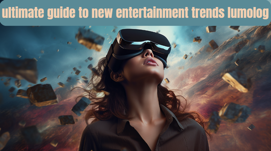 Ultimate Guide to New Entertainment Trends Lumolog