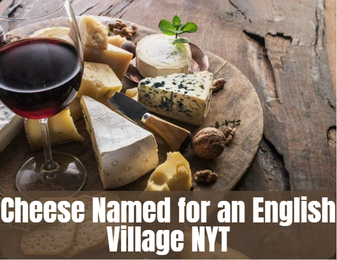 Cheese Named for an English Village NYT